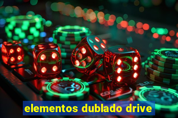 elementos dublado drive